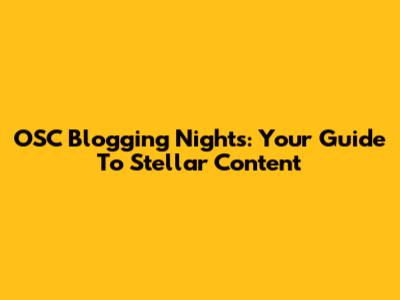 OSC Blogging Nights: Your Guide To Stellar Content