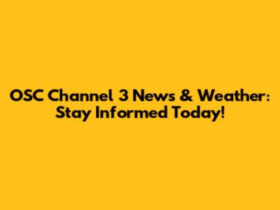 OSC Channel 3 News & Weather: Stay Informed Today!