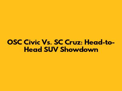 OSC Civic Vs. SC Cruz: Head-to-Head SUV Showdown