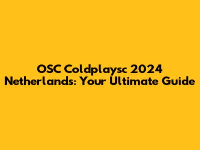 OSC Coldplaysc 2024 Netherlands: Your Ultimate Guide