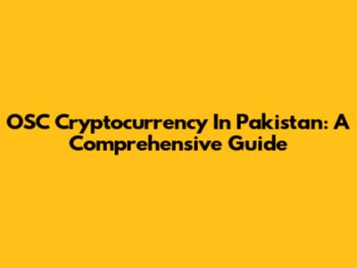 OSC Cryptocurrency In Pakistan: A Comprehensive Guide
