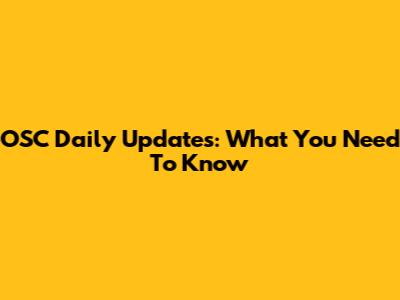 OSC Daily Updates: What You Need To Know