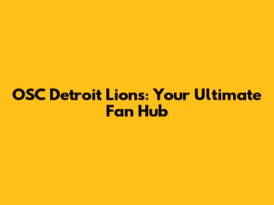 OSC Detroit Lions: Your Ultimate Fan Hub