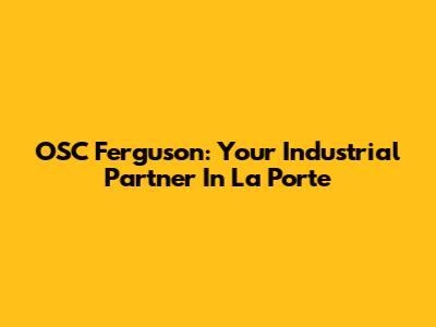 OSC Ferguson: Your Industrial Partner In La Porte