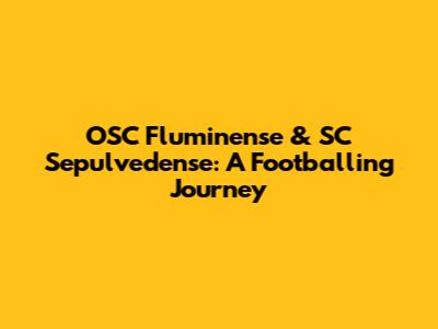 OSC Fluminense & SC Sepulvedense: A Footballing Journey