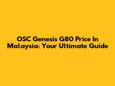 OSC Genesis G80 Price In Malaysia: Your Ultimate Guide