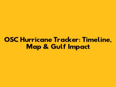 OSC Hurricane Tracker: Timeline, Map & Gulf Impact