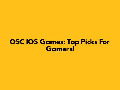 OSC IOS Games: Top Picks For Gamers!