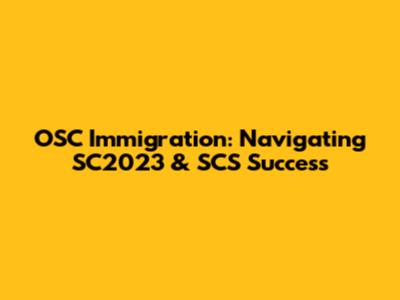 OSC Immigration: Navigating SC2023 & SCS Success