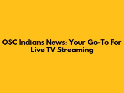 OSC Indians News: Your Go-To For Live TV Streaming