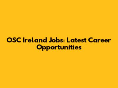 OSC Ireland Jobs: Latest Career Opportunities