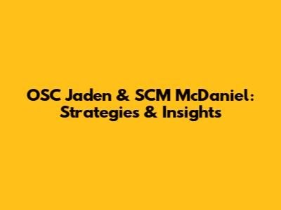 OSC Jaden & SCM McDaniel: Strategies & Insights