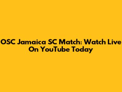 OSC Jamaica SC Match: Watch Live On YouTube Today