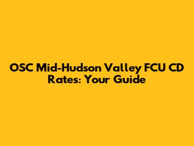 OSC Mid-Hudson Valley FCU CD Rates: Your Guide