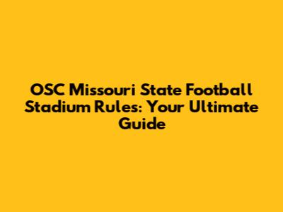 OSC Missouri State Football Stadium Rules: Your Ultimate Guide