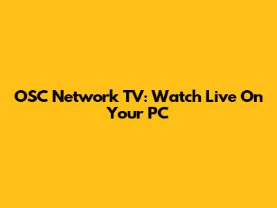 OSC Network TV: Watch Live On Your PC