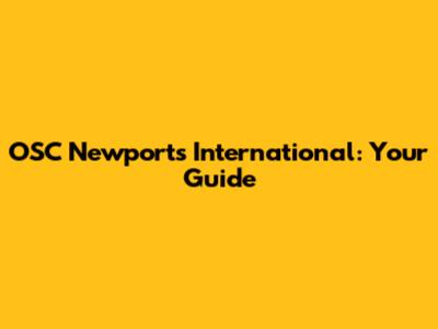 OSC Newports International: Your Guide
