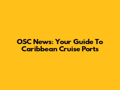 OSC News: Your Guide To Caribbean Cruise Ports