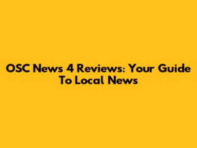 OSC News 4 Reviews: Your Guide To Local News