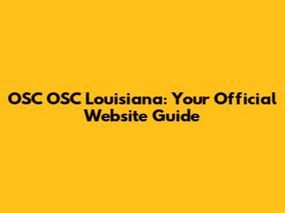 OSC OSC Louisiana: Your Official Website Guide