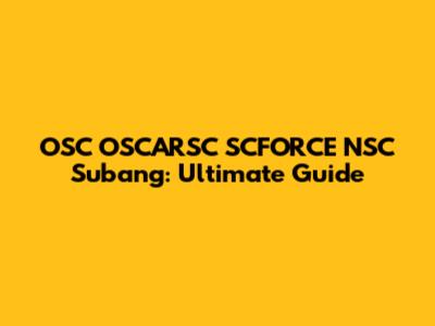 OSC OSCARSC SCFORCE NSC Subang: Ultimate Guide