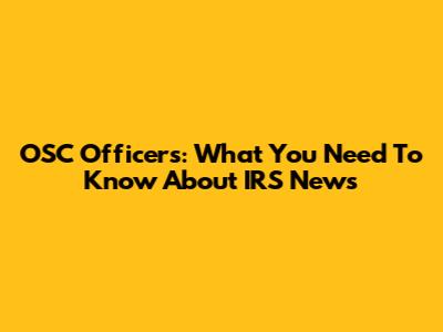 OSC Officers: What You Need To Know About IRS News