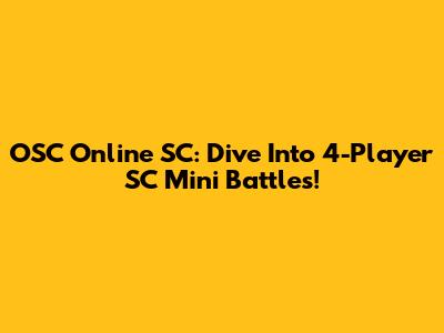 OSC Online SC: Dive Into 4-Player SC Mini Battles!