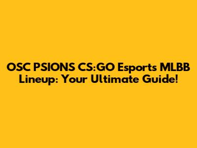 OSC PSIONS CS:GO Esports MLBB Lineup: Your Ultimate Guide!
