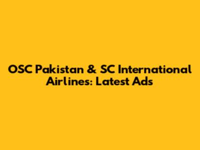OSC Pakistan & SC International Airlines: Latest Ads