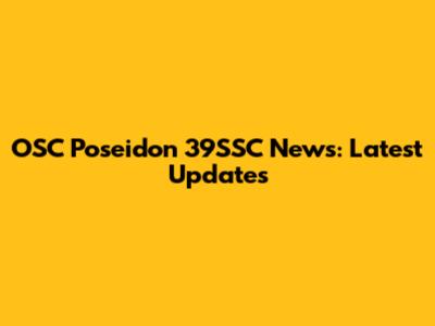 OSC Poseidon 39SSC News: Latest Updates