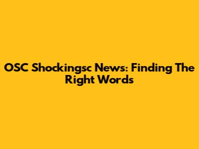OSC Shockingsc News: Finding The Right Words