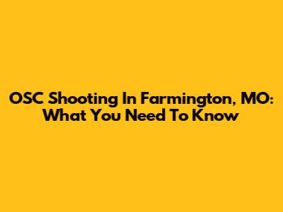 OSC Shooting In Farmington, MO: What You Need To Know
