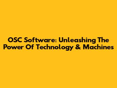 OSC Software: Unleashing The Power Of Technology & Machines