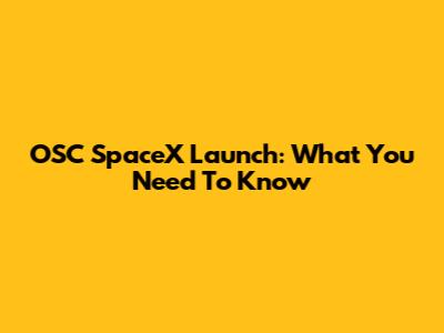 OSC SpaceX Launch: What You Need To Know
