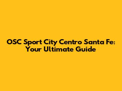 OSC Sport City Centro Santa Fe: Your Ultimate Guide
