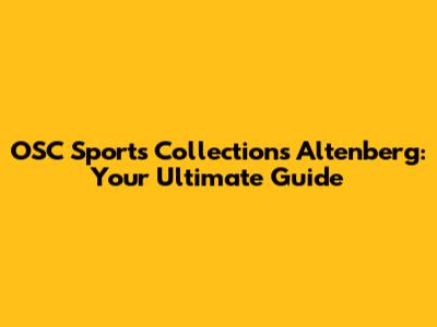 OSC Sports Collections Altenberg: Your Ultimate Guide
