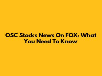 OSC Stocks News On FOX: What You Need To Know