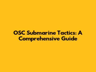 OSC Submarine Tactics: A Comprehensive Guide