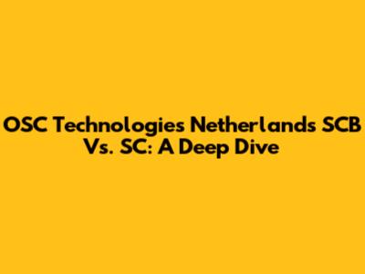 OSC Technologies Netherlands SCB Vs. SC: A Deep Dive