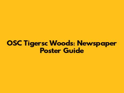 OSC Tigersc Woods: Newspaper Poster Guide