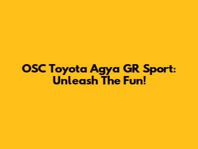 OSC Toyota Agya GR Sport: Unleash The Fun!