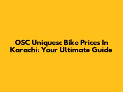 OSC Uniquesc Bike Prices In Karachi: Your Ultimate Guide