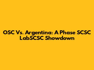 OSC Vs. Argentina: A Phase SCSC LabSCSC Showdown