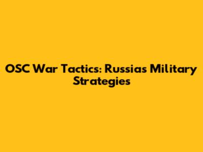 OSC War Tactics: Russia's Military Strategies