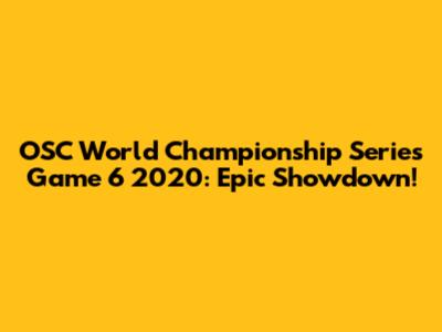 OSC World Championship Series Game 6 2020: Epic Showdown!