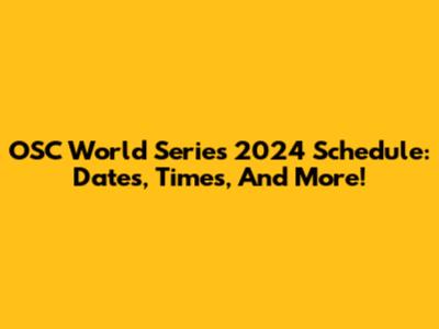 OSC World Series 2024 Schedule: Dates, Times, And More!