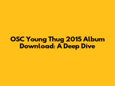 OSC Young Thug 2015 Album Download: A Deep Dive