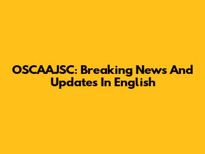 OSCAAJSC: Breaking News And Updates In English
