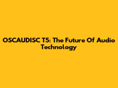 OSCAUDISC T5: The Future Of Audio Technology