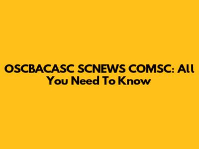 OSCBACASC SCNEWS COMSC: All You Need To Know
